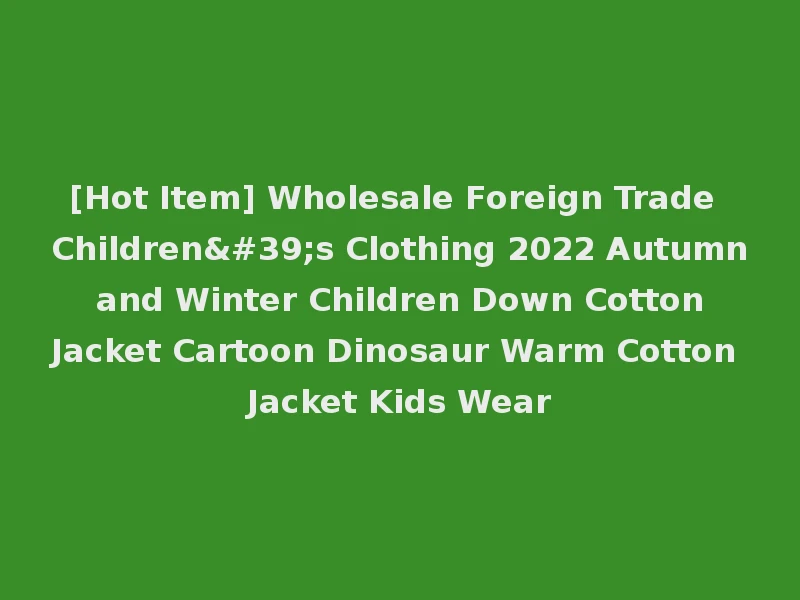 [Hot Item] Wholesale Foreign Trade Children's Clothing 2022 Autumn and Winter Children Down Cotton Jacket Cartoon Dinosaur Warm Cotton Jacket Kids Wear