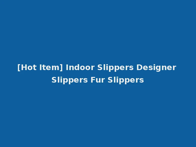 [Hot Item] Indoor Slippers Designer Slippers Fur Slippers