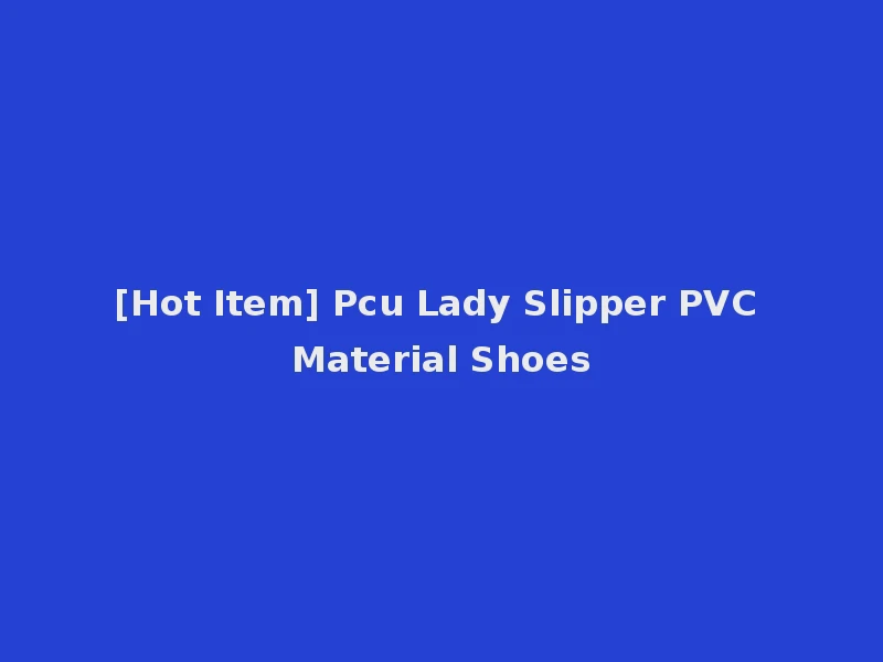 [Hot Item] Pcu Lady Slipper PVC Material Shoes
