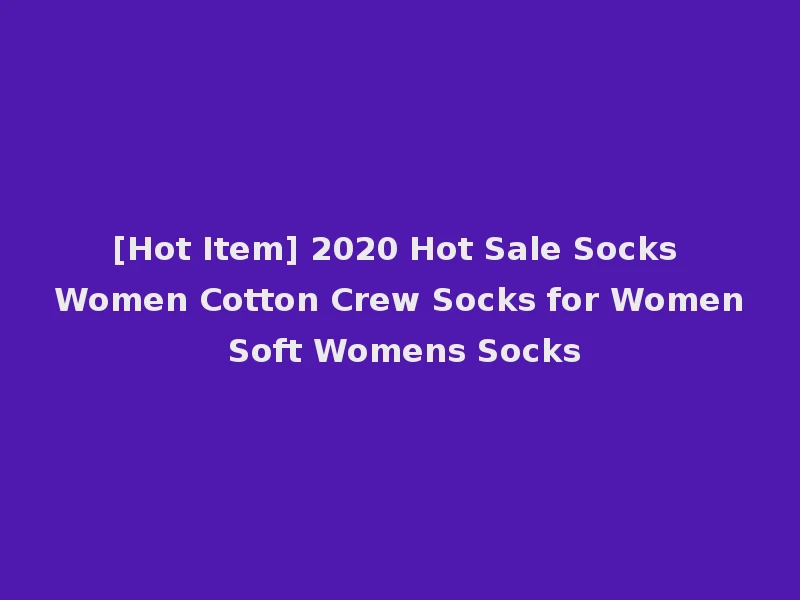 [Hot Item] 2020 Hot Sale Socks Women Cotton Crew Socks for Women Soft Womens Socks
