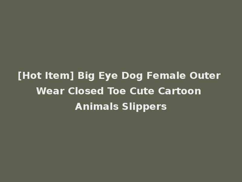 [Hot Item] Big Eye Dog Female Outer Wear Closed Toe Cute Cartoon Animals Slippers
