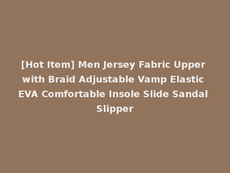 [Hot Item] Men Jersey Fabric Upper with Braid Adjustable Vamp Elastic EVA Comfortable Insole Slide Sandal Slipper