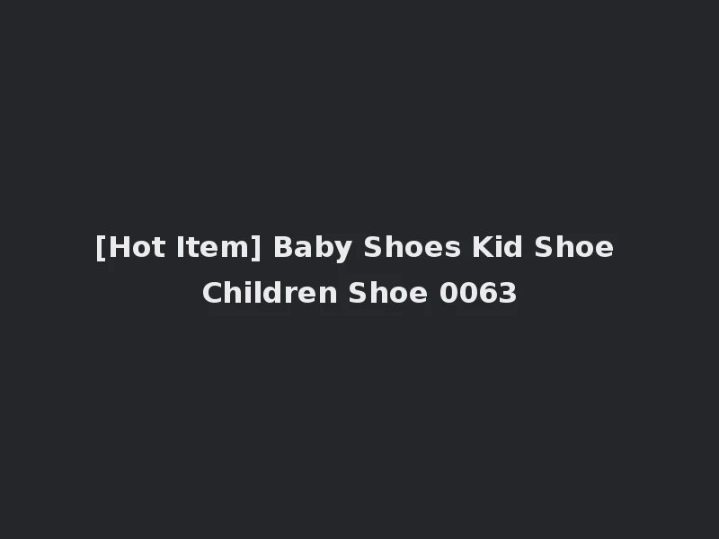 [Hot Item] Baby Shoes Kid Shoe Children Shoe 0063