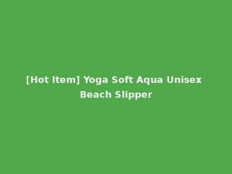 [Hot Item] Yoga Soft Aqua Unisex Beach Slipper