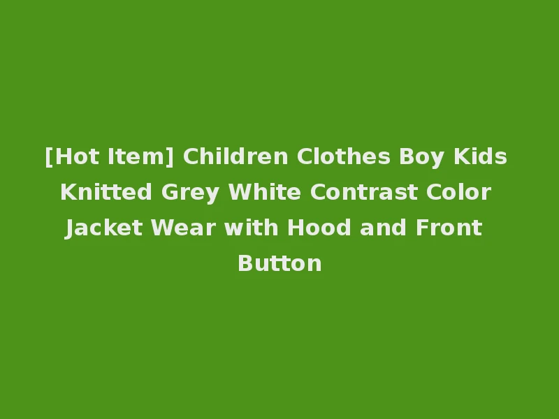 [Hot Item] Children Clothes Boy Kids Knitted Grey White Contrast Color Jacket Wear with Hood and Front Button