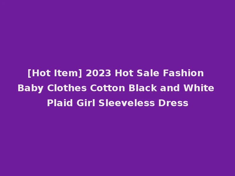 [Hot Item] 2023 Hot Sale Fashion Baby Clothes Cotton Black and White Plaid Girl Sleeveless Dress