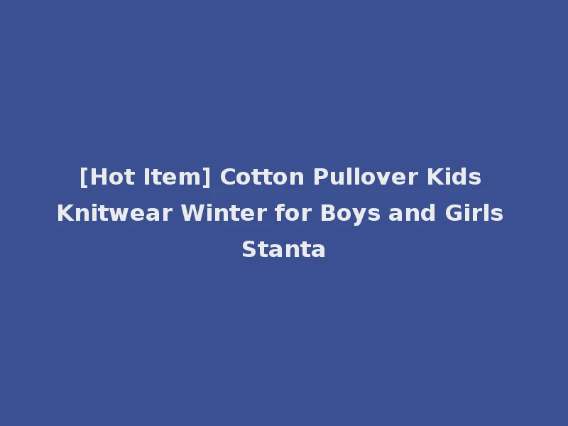 [Hot Item] Cotton Pullover Kids Knitwear Winter for Boys and Girls Stanta