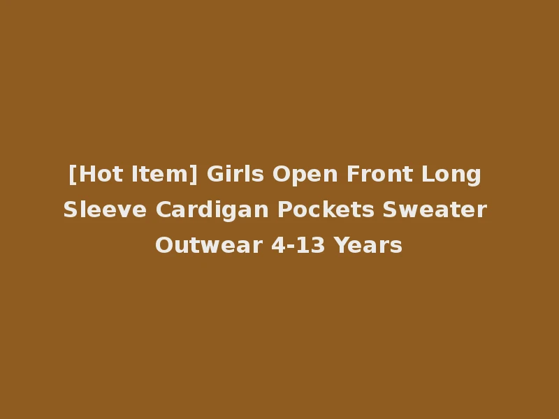 [Hot Item] Girls Open Front Long Sleeve Cardigan Pockets Sweater Outwear 4-13 Years