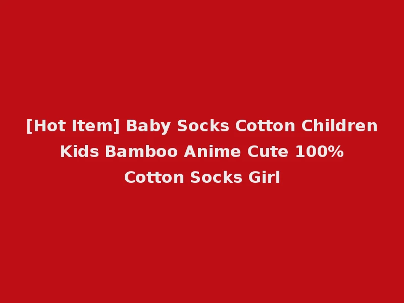 [Hot Item] Baby Socks Cotton Children Kids Bamboo Anime Cute 100% Cotton Socks Girl