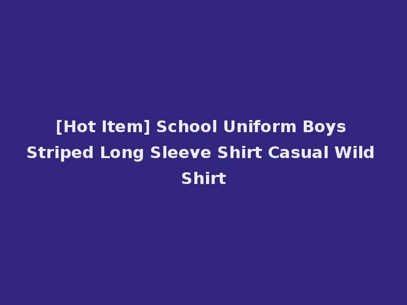 [Hot Item] School Uniform Boys Striped Long Sleeve Shirt Casual Wild Shirt