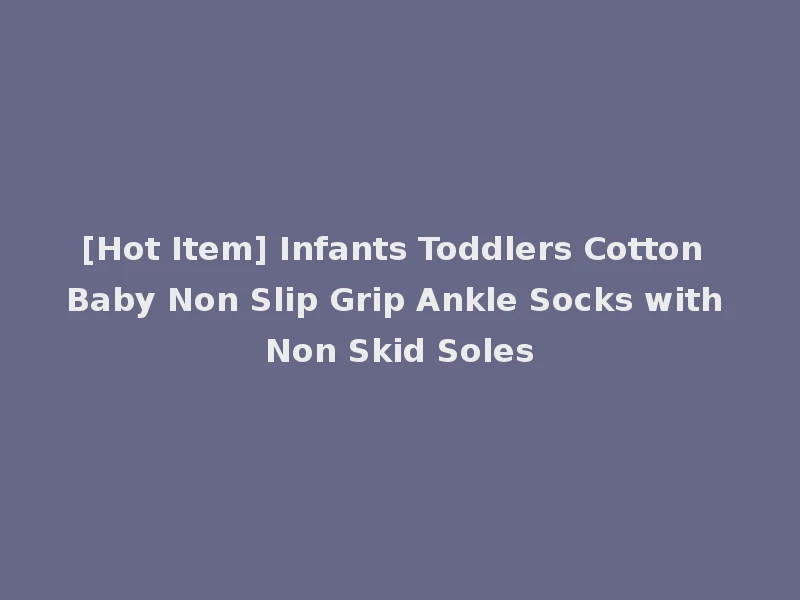 [Hot Item] Infants Toddlers Cotton Baby Non Slip Grip Ankle Socks with Non Skid Soles