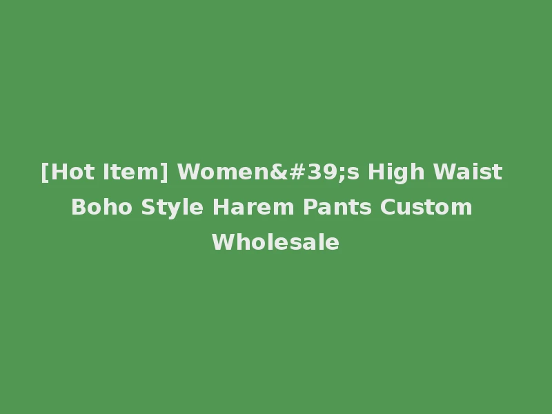 [Hot Item] Women's High Waist Boho Style Harem Pants Custom Wholesale