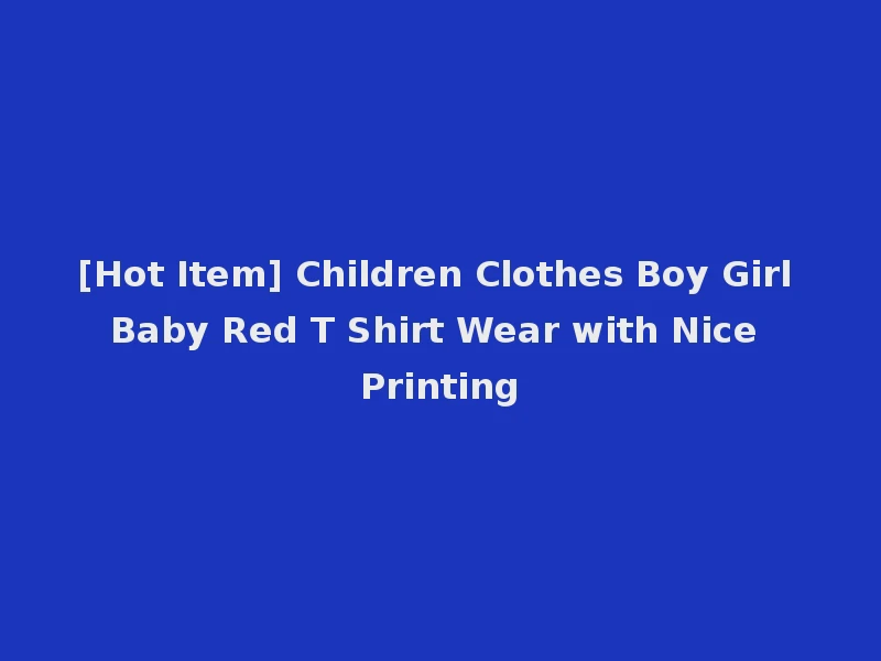 [Hot Item] Children Clothes Boy Girl Baby Red T Shirt Wear with Nice Printing