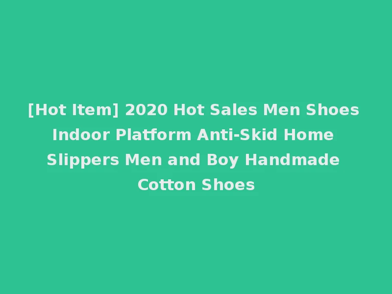 [Hot Item] 2020 Hot Sales Men Shoes Indoor Platform Anti-Skid Home Slippers Men and Boy Handmade Cotton Shoes