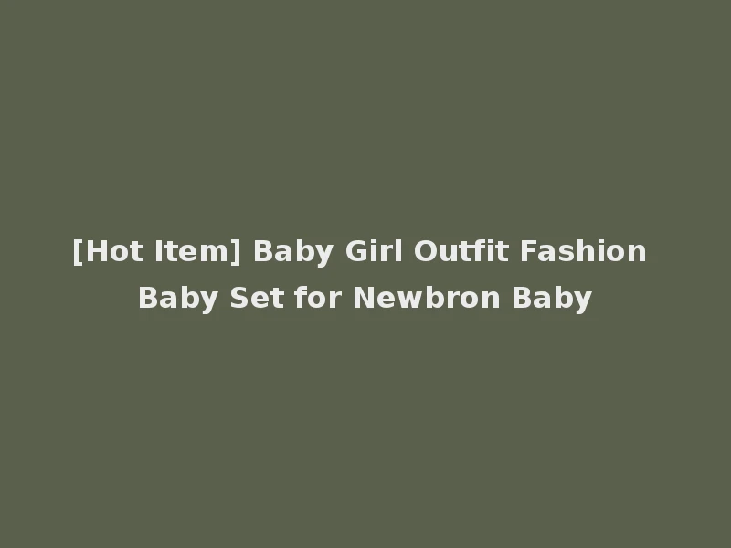 [Hot Item] Baby Girl Outfit Fashion Baby Set for Newbron Baby