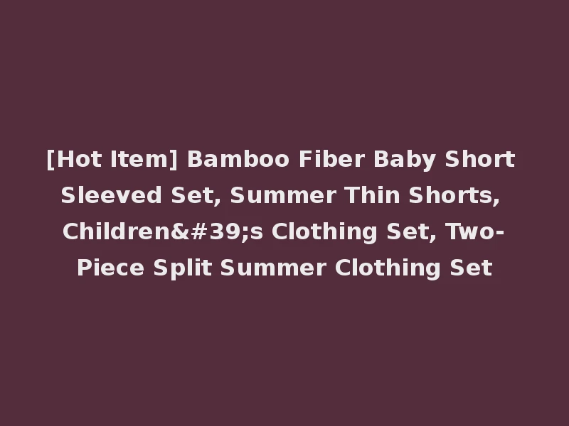 [Hot Item] Bamboo Fiber Baby Short Sleeved Set, Summer Thin Shorts, Children's Clothing Set, Two-Piece Split Summer Clothing Set