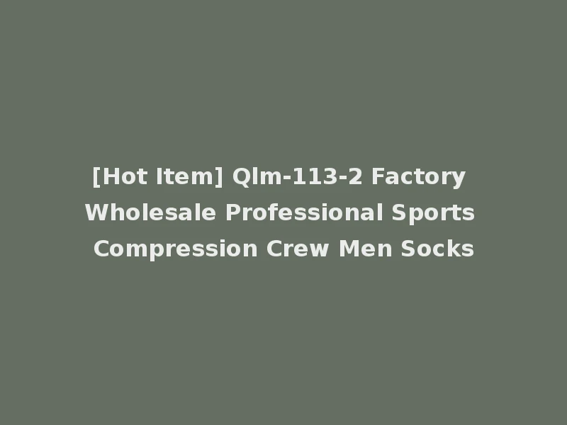 [Hot Item] Qlm-113-2 Factory Wholesale Professional Sports Compression Crew Men Socks
