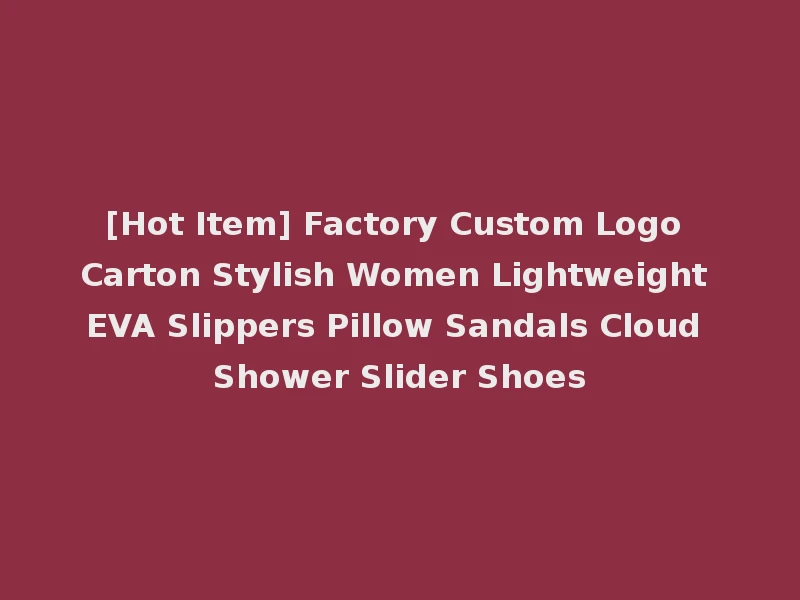 [Hot Item] Factory Custom Logo Carton Stylish Women Lightweight EVA Slippers Pillow Sandals Cloud Shower Slider Shoes