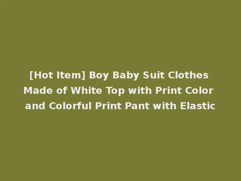 [Hot Item] Boy Baby Suit Clothes Made of White Top with Print Color and Colorful Print Pant with Elastic