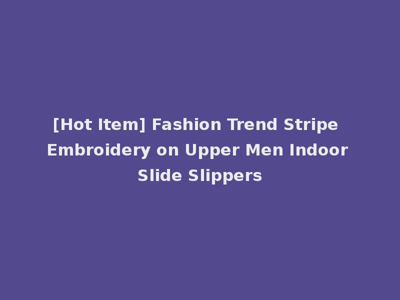 [Hot Item] Fashion Trend Stripe Embroidery on Upper Men Indoor Slide Slippers