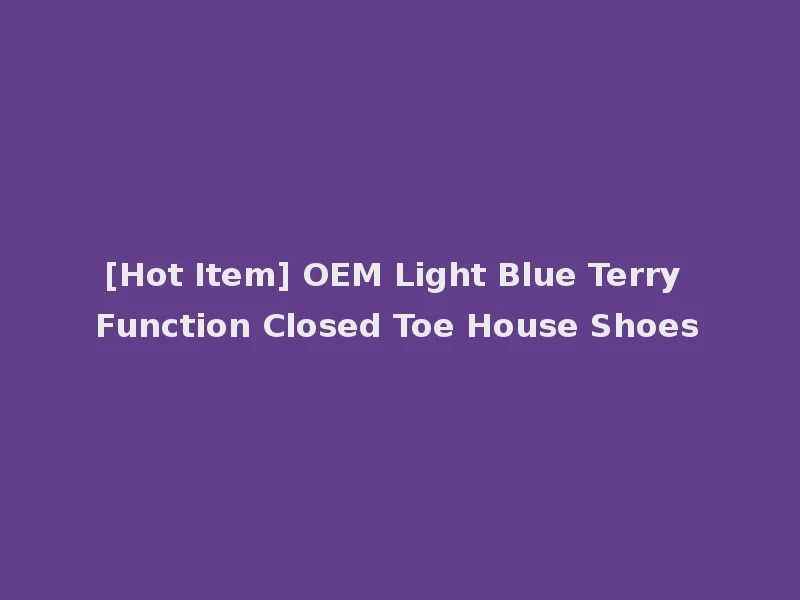 [Hot Item] OEM Light Blue Terry Function Closed Toe House Shoes