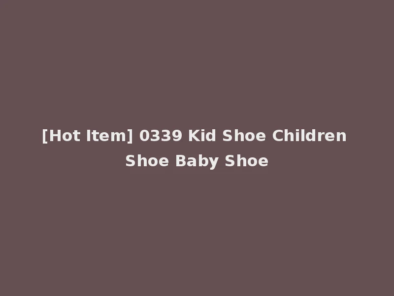 [Hot Item] 0339 Kid Shoe Children Shoe Baby Shoe