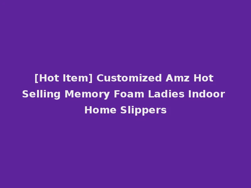 [Hot Item] Customized Amz Hot Selling Memory Foam Ladies Indoor Home Slippers