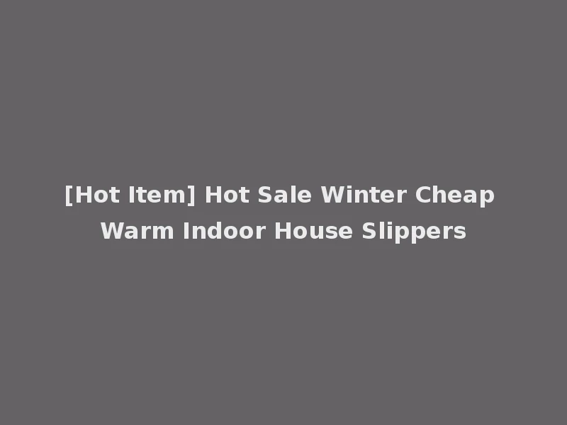 [Hot Item] Hot Sale Winter Cheap Warm Indoor House Slippers