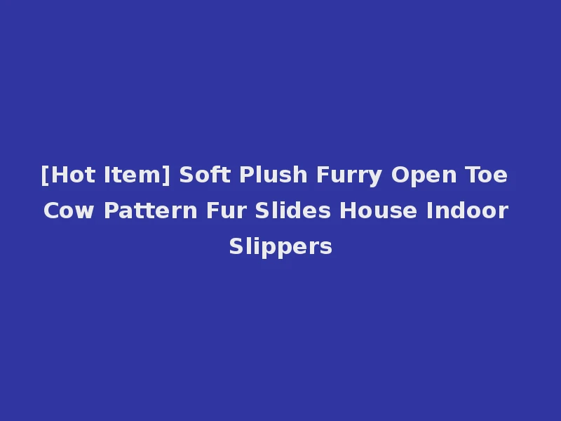 [Hot Item] Soft Plush Furry Open Toe Cow Pattern Fur Slides House Indoor Slippers