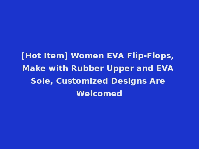 [Hot Item] Women EVA Flip-Flops, Make with Rubber Upper and EVA Sole, Customized Designs Are Welcomed