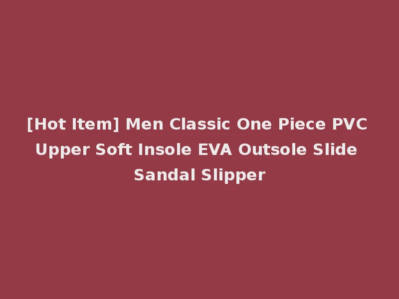 [Hot Item] Men Classic One Piece PVC Upper Soft Insole EVA Outsole Slide Sandal Slipper