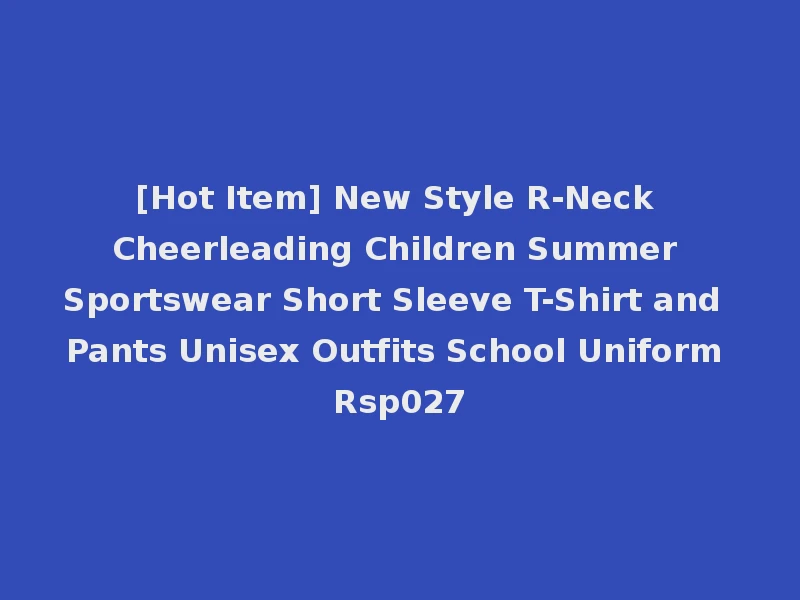[Hot Item] New Style R-Neck Cheerleading Children Summer Sportswear Short Sleeve T-Shirt and Pants Unisex Outfits School Uniform Rsp027