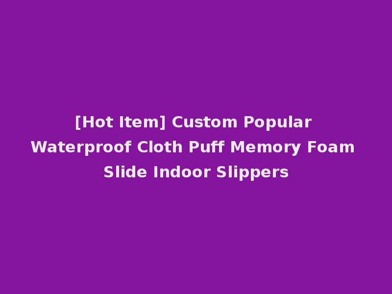 [Hot Item] Custom Popular Waterproof Cloth Puff Memory Foam Slide Indoor Slippers