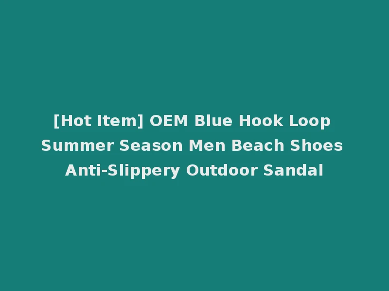[Hot Item] OEM Blue Hook Loop Summer Season Men Beach Shoes Anti-Slippery Outdoor Sandal