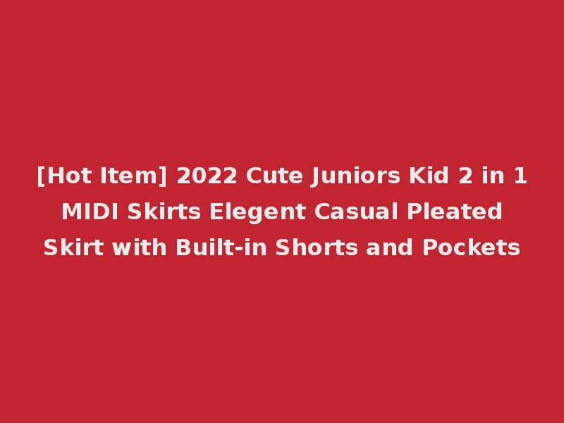 [Hot Item] 2022 Cute Juniors Kid 2 in 1 MIDI Skirts Elegent Casual Pleated Skirt with Built-in Shorts and Pockets