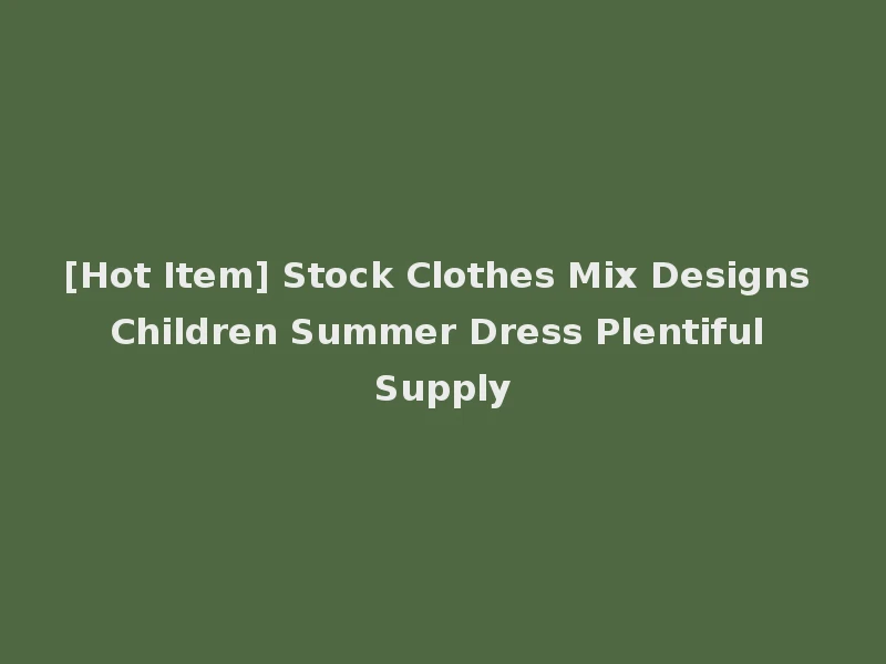 [Hot Item] Stock Clothes Mix Designs Children Summer Dress Plentiful Supply