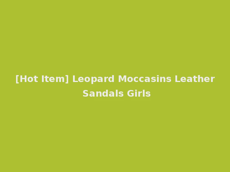 [Hot Item] Leopard Moccasins Leather Sandals Girls