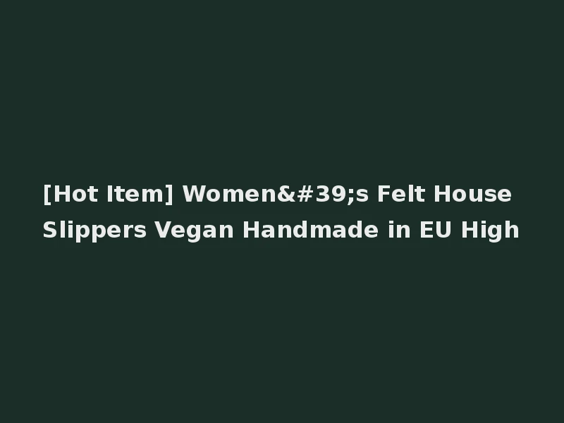 [Hot Item] Women's Felt House Slippers Vegan Handmade in EU High