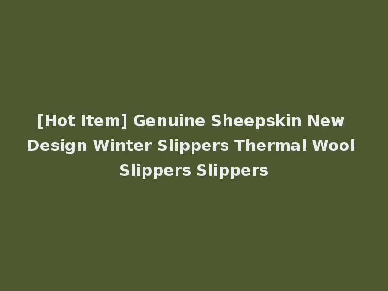 [Hot Item] Genuine Sheepskin New Design Winter Slippers Thermal Wool Slippers Slippers
