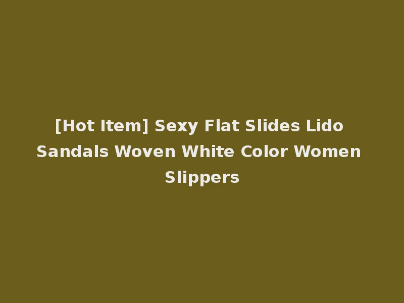 [Hot Item] Sexy Flat Slides Lido Sandals Woven White Color Women Slippers