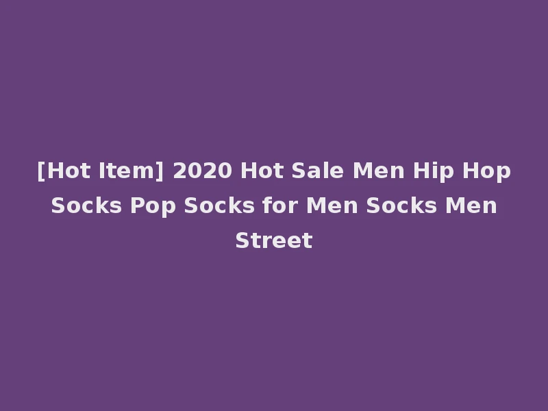 [Hot Item] 2020 Hot Sale Men Hip Hop Socks Pop Socks for Men Socks Men Street