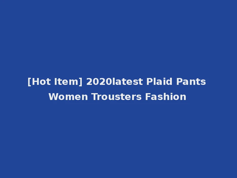 [Hot Item] 2020latest Plaid Pants Women Trousters Fashion
