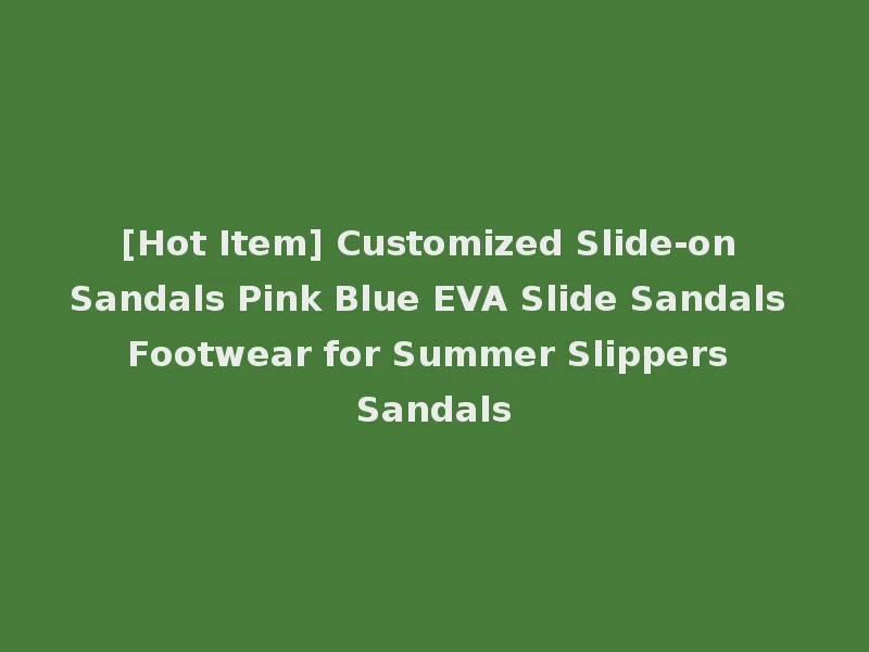 [Hot Item] Customized Slide-on Sandals Pink Blue EVA Slide Sandals Footwear for Summer Slippers Sandals