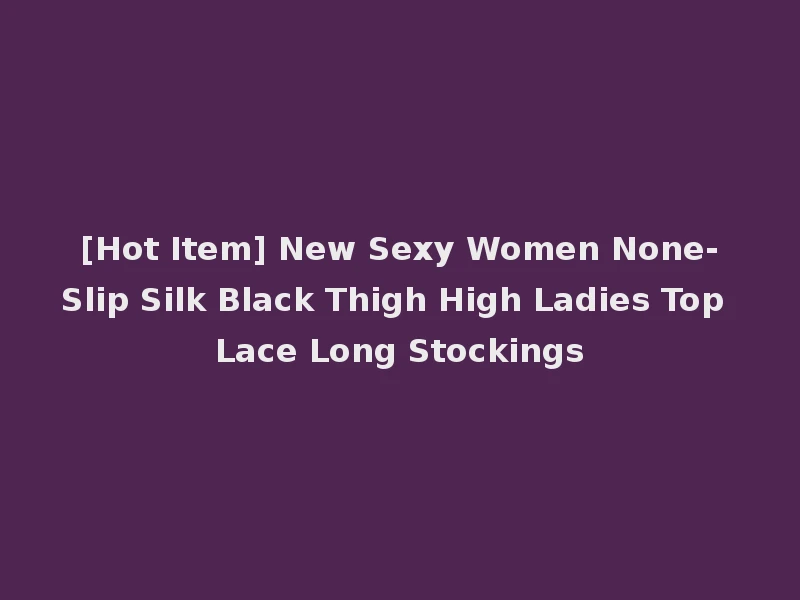 [Hot Item] New Sexy Women None-Slip Silk Black Thigh High Ladies Top Lace Long Stockings