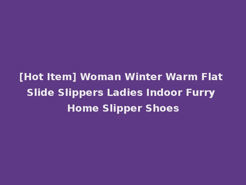 [Hot Item] Woman Winter Warm Flat Slide Slippers Ladies Indoor Furry Home Slipper Shoes