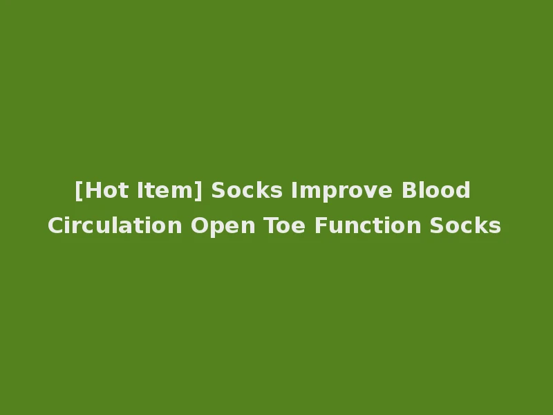 [Hot Item] Socks Improve Blood Circulation Open Toe Function Socks
