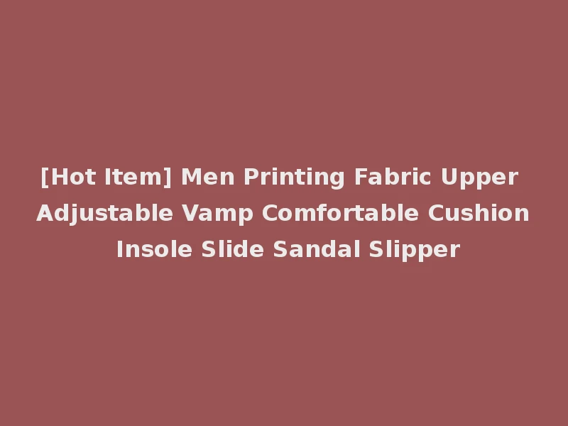 [Hot Item] Men Printing Fabric Upper Adjustable Vamp Comfortable Cushion Insole Slide Sandal Slipper