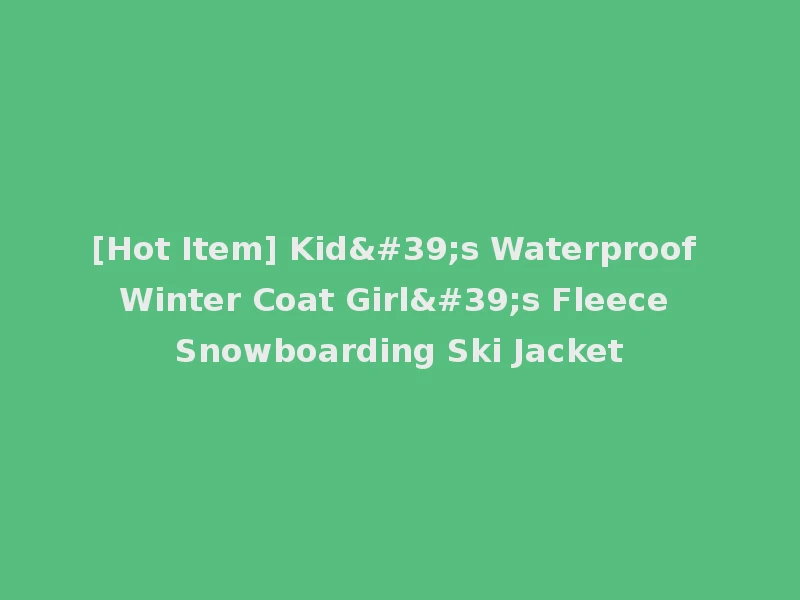 [Hot Item] Kid's Waterproof Winter Coat Girl's Fleece Snowboarding Ski Jacket