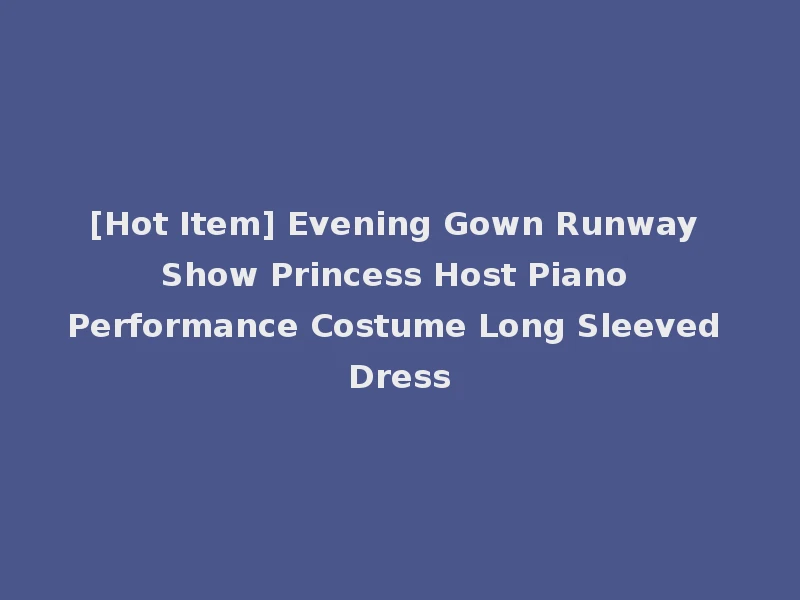 [Hot Item] Evening Gown Runway Show Princess Host Piano Performance Costume Long Sleeved Dress