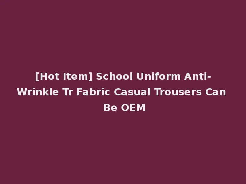 [Hot Item] School Uniform Anti-Wrinkle Tr Fabric Casual Trousers Can Be OEM